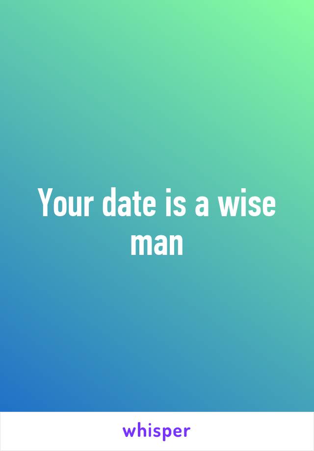 Your date is a wise man