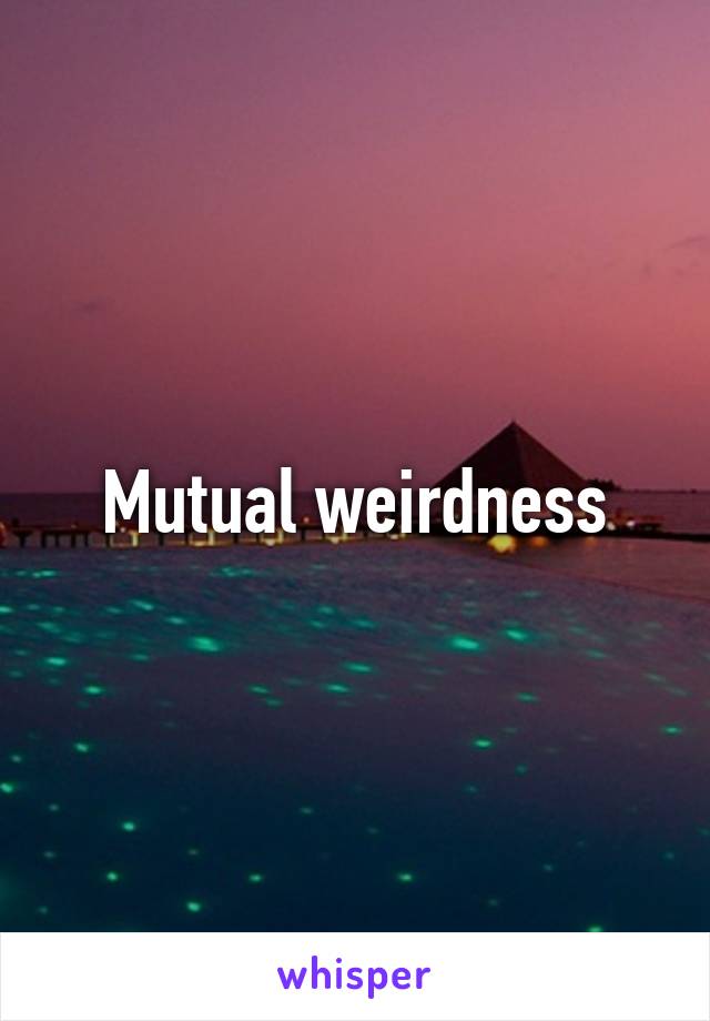 Mutual weirdness