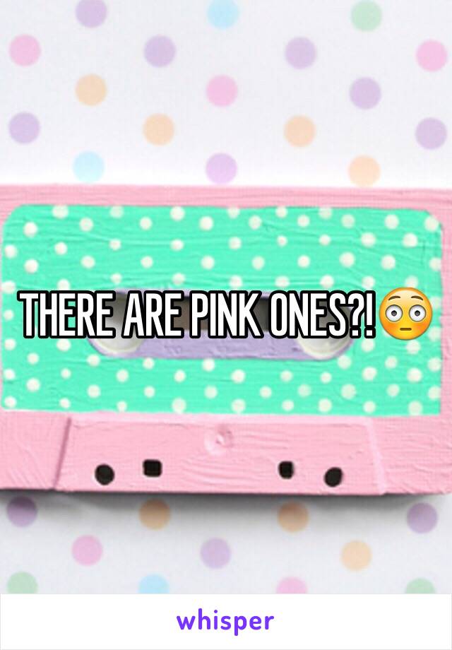 THERE ARE PINK ONES?!😳