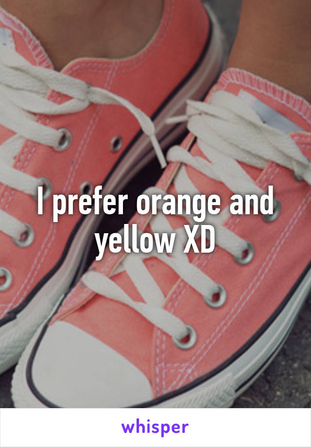 I prefer orange and yellow XD