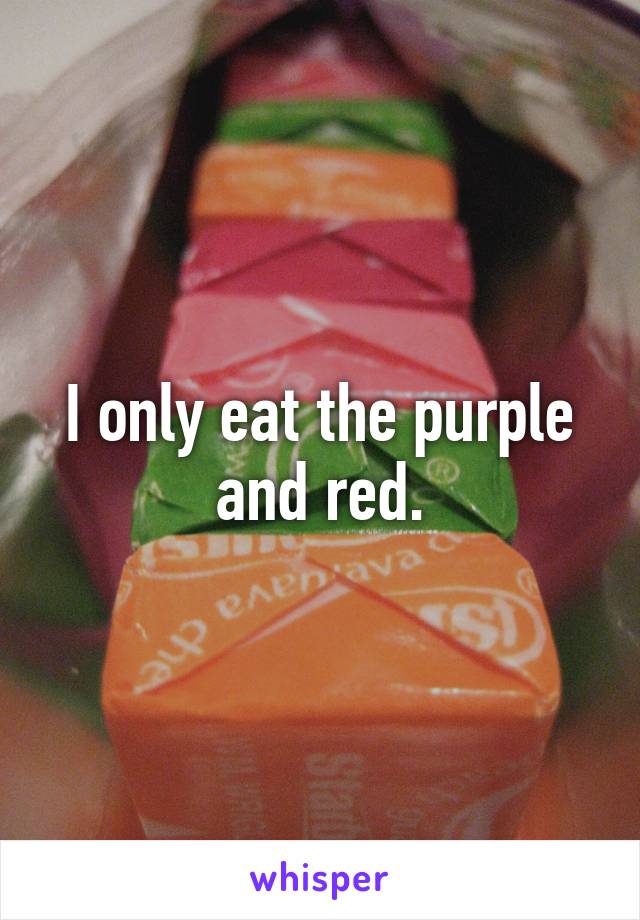 I only eat the purple and red.