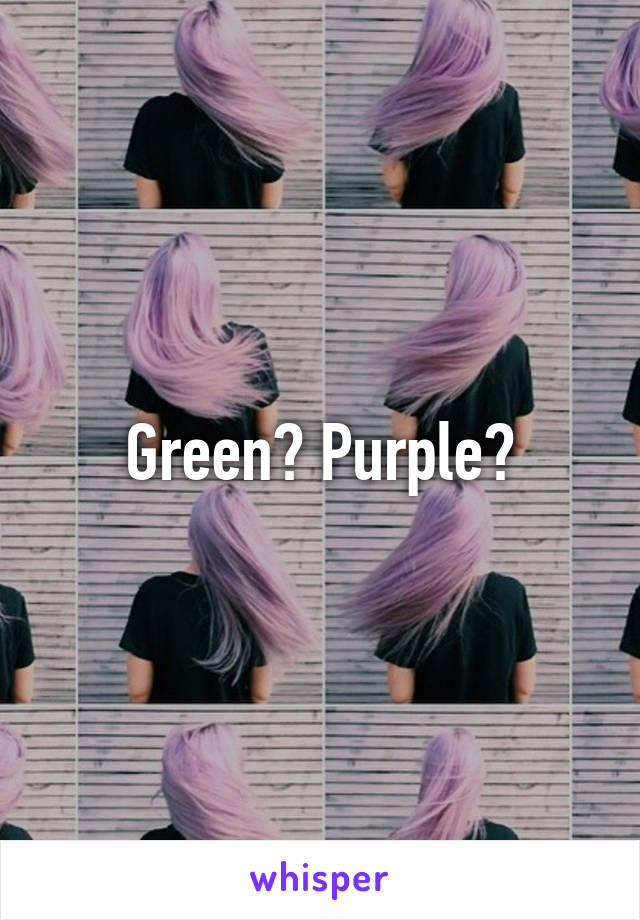 Green? Purple?