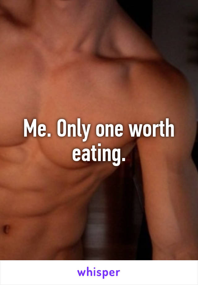 Me. Only one worth eating.