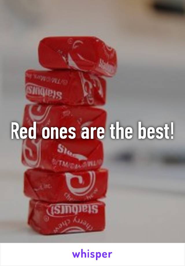 Red ones are the best!