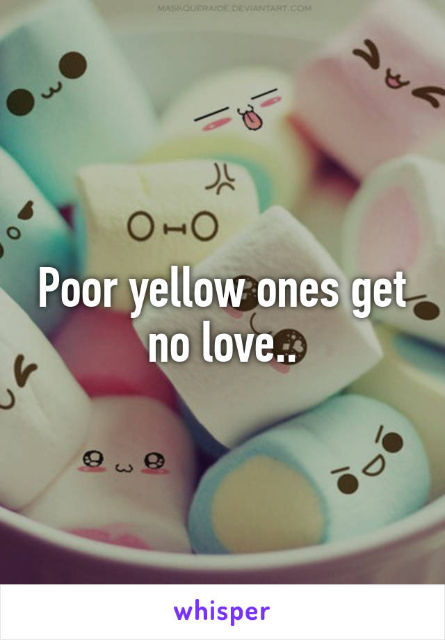 Poor yellow ones get no love..