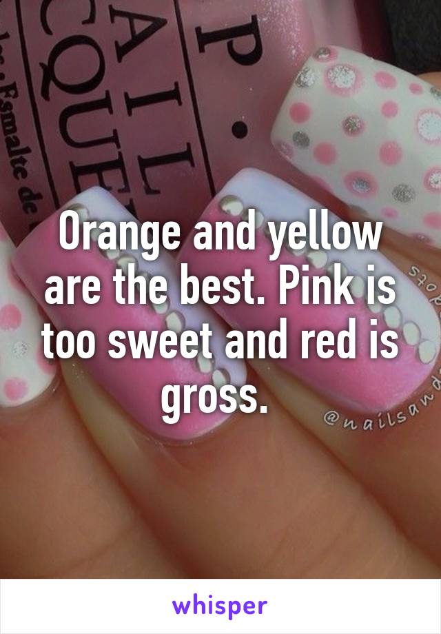 Orange and yellow are the best. Pink is too sweet and red is gross. 