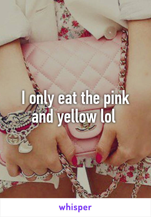 I only eat the pink and yellow lol 