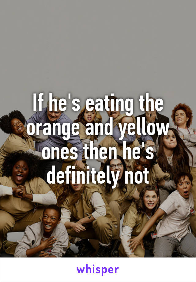 If he's eating the orange and yellow ones then he's definitely not