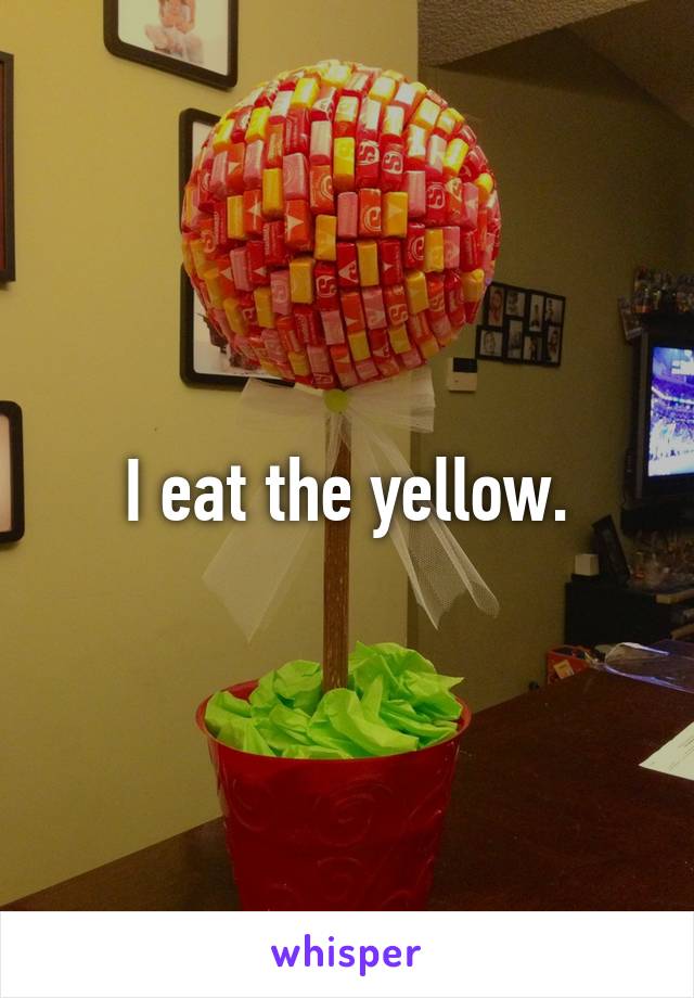 I eat the yellow.