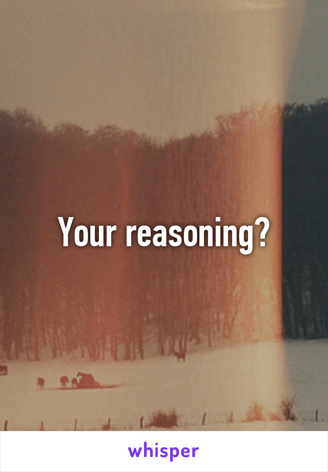 Your reasoning?