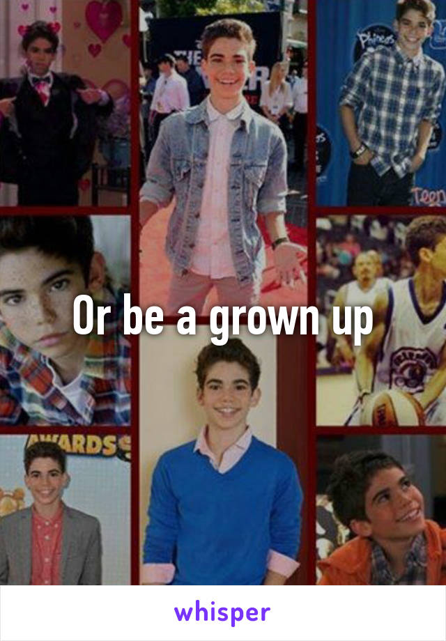 Or be a grown up