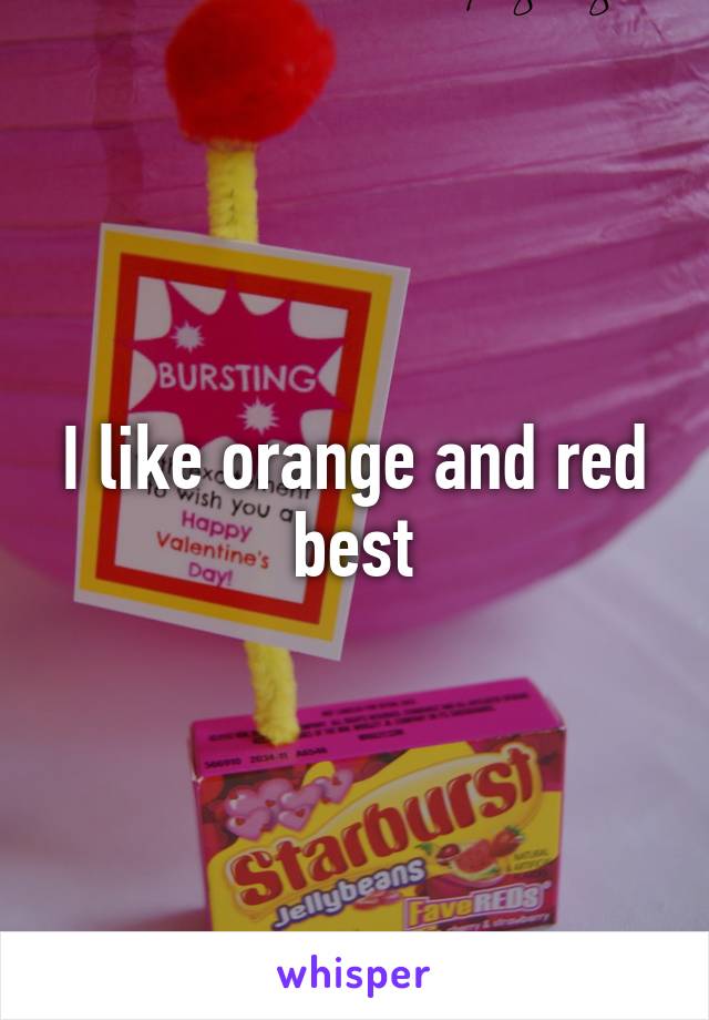 I like orange and red best