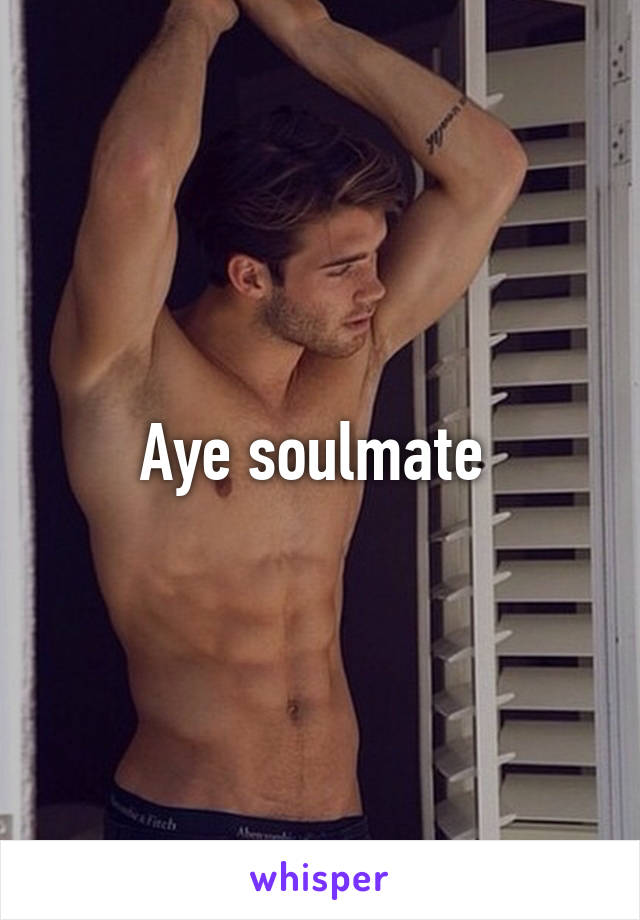 Aye soulmate 