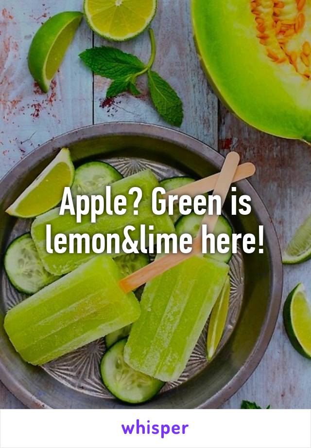 Apple? Green is lemon&lime here!