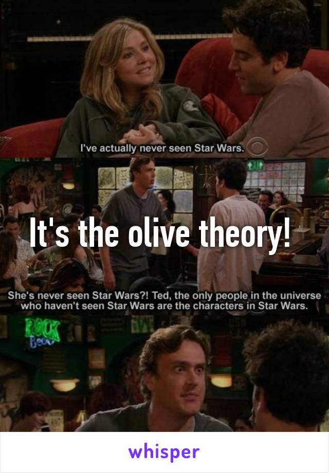 It's the olive theory! 