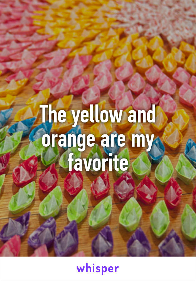 The yellow and orange are my favorite