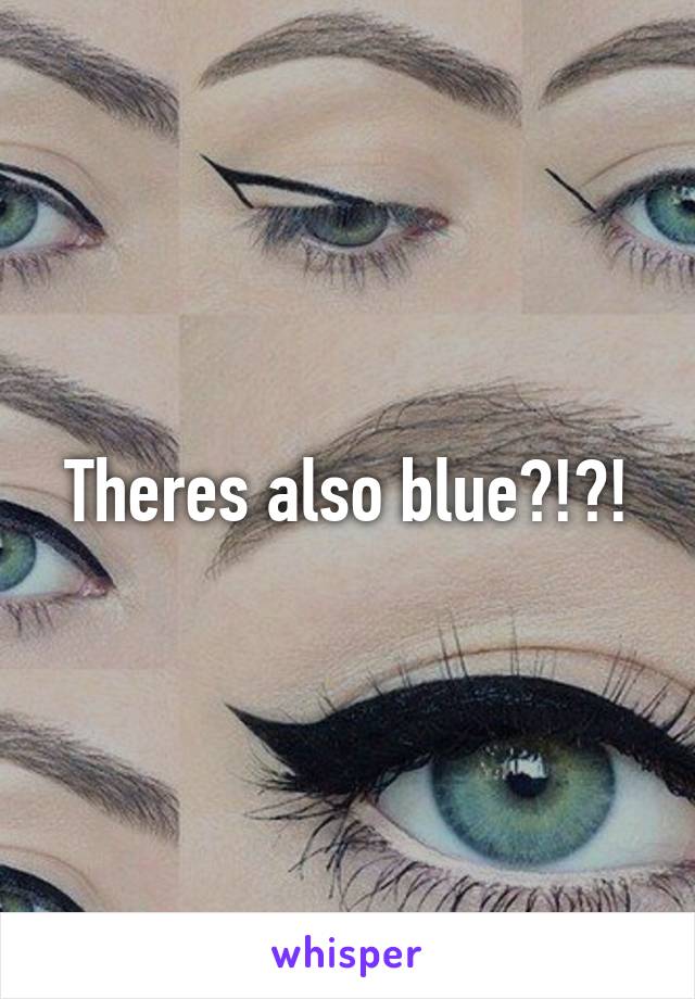 Theres also blue?!?!