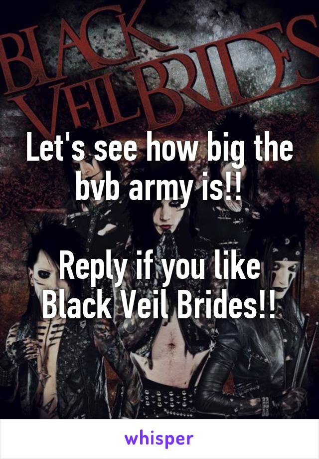 Let's see how big the bvb army is!!

Reply if you like
Black Veil Brides!!