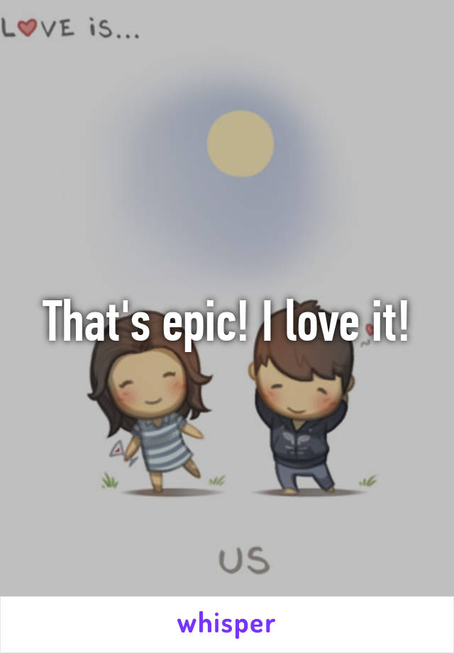 That's epic! I love it!