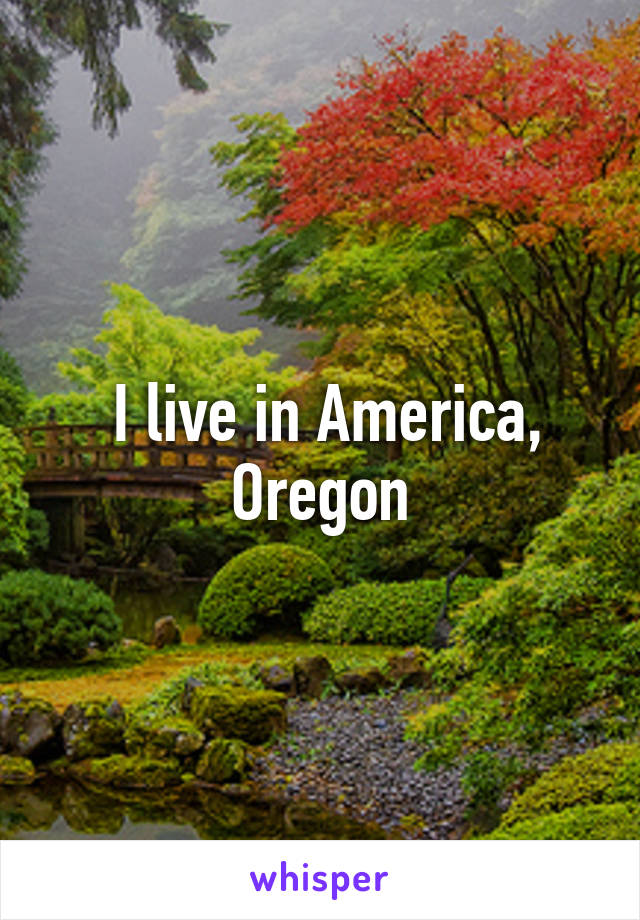  I live in America, Oregon