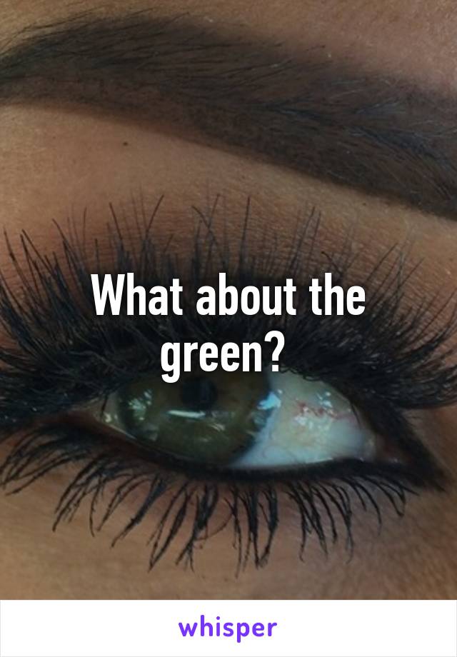 What about the green? 