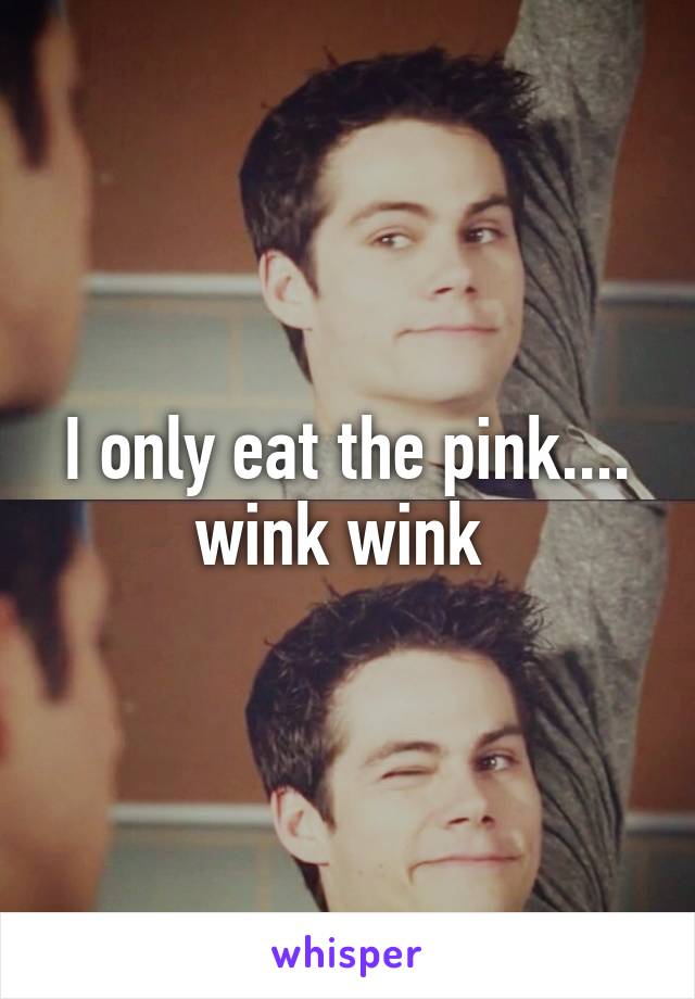 I only eat the pink.... wink wink 