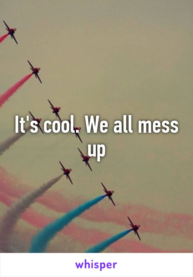 It's cool. We all mess up