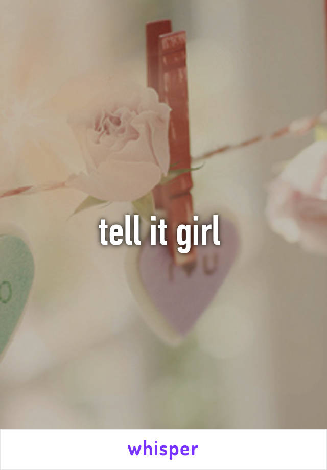 tell it girl 