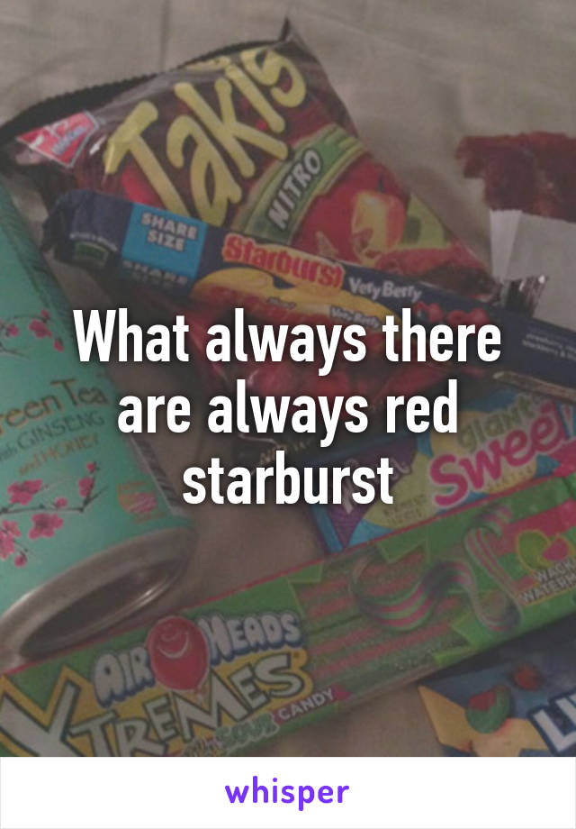 What always there are always red starburst