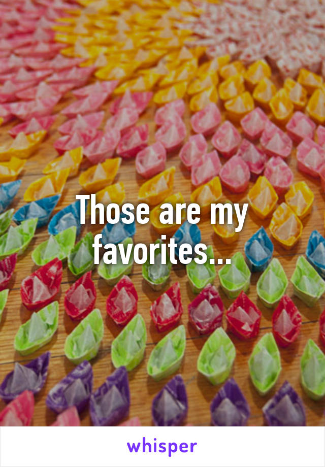 Those are my favorites...