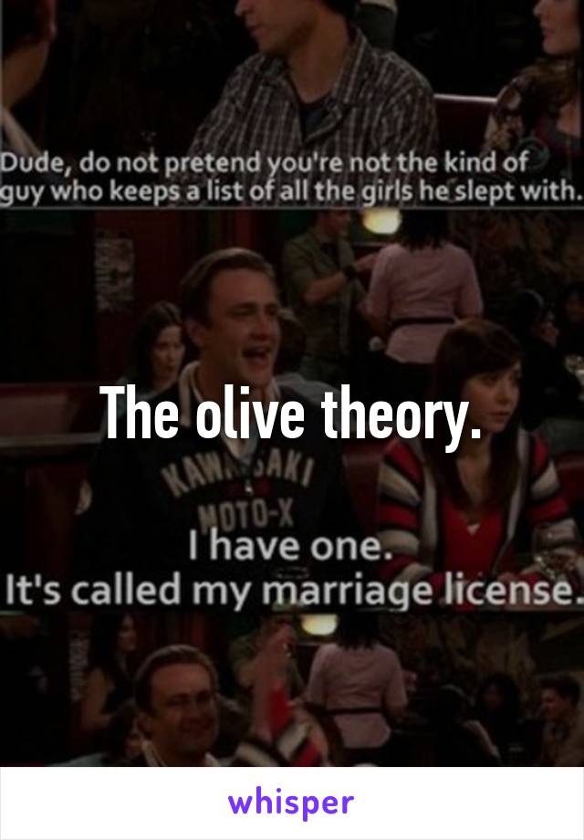 The olive theory.