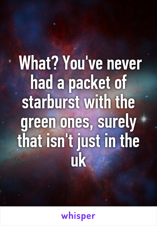  What? You've never had a packet of starburst with the green ones, surely that isn't just in the uk