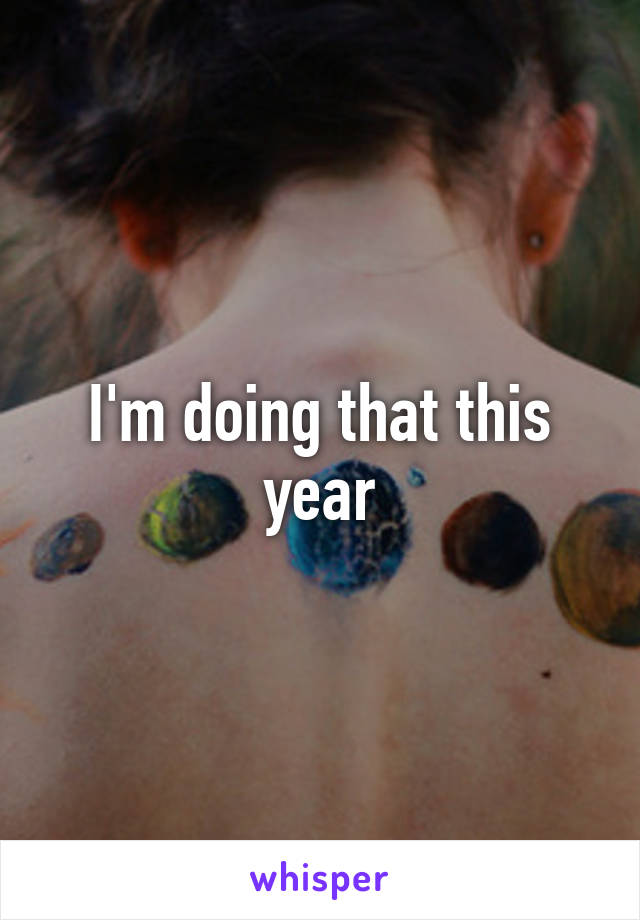 I'm doing that this year