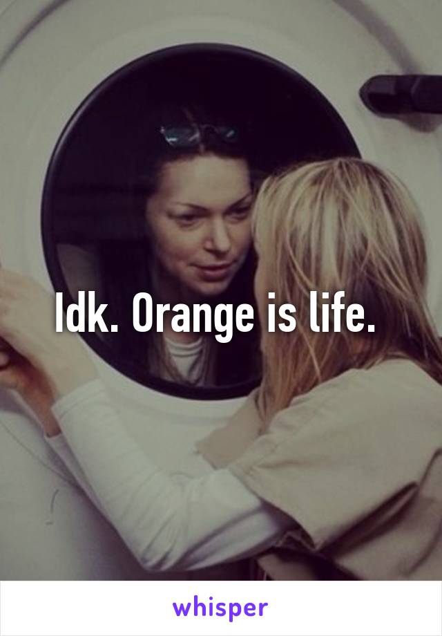 Idk. Orange is life. 