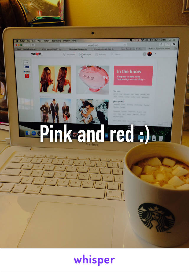 Pink and red :)