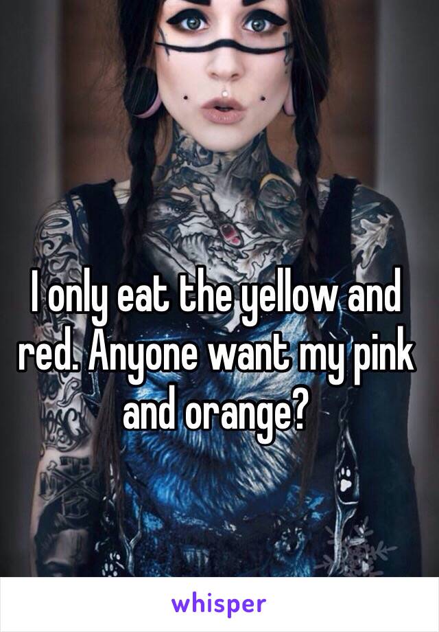 I only eat the yellow and red. Anyone want my pink and orange?