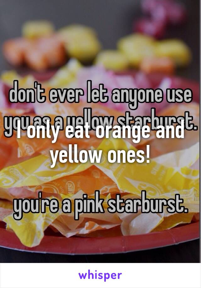 I only eat orange and yellow ones!