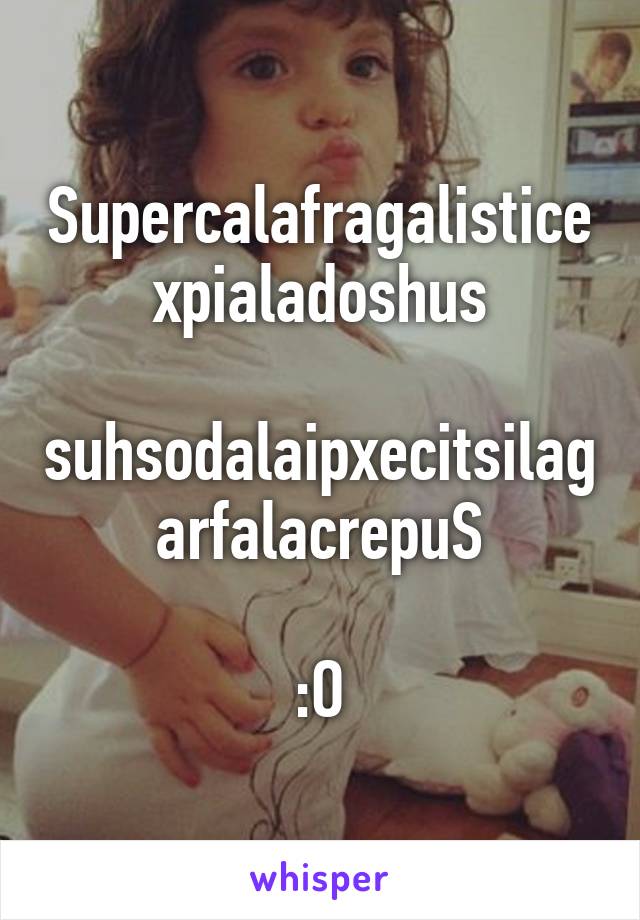 Supercalafragalisticexpialadoshus

suhsodalaipxecitsilagarfalacrepuS

:O