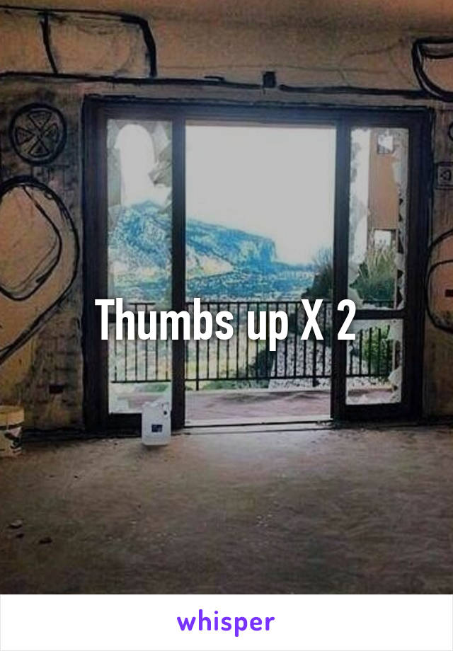 Thumbs up X 2