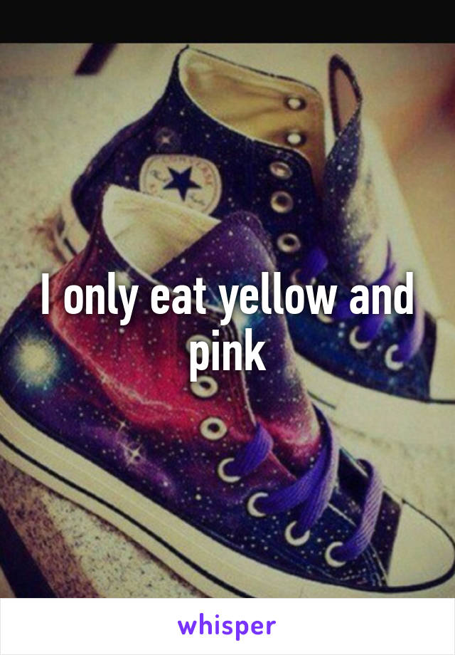 I only eat yellow and pink