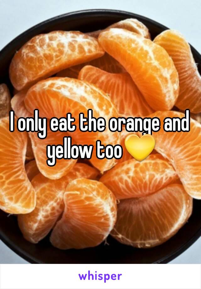 I only eat the orange and yellow too💛