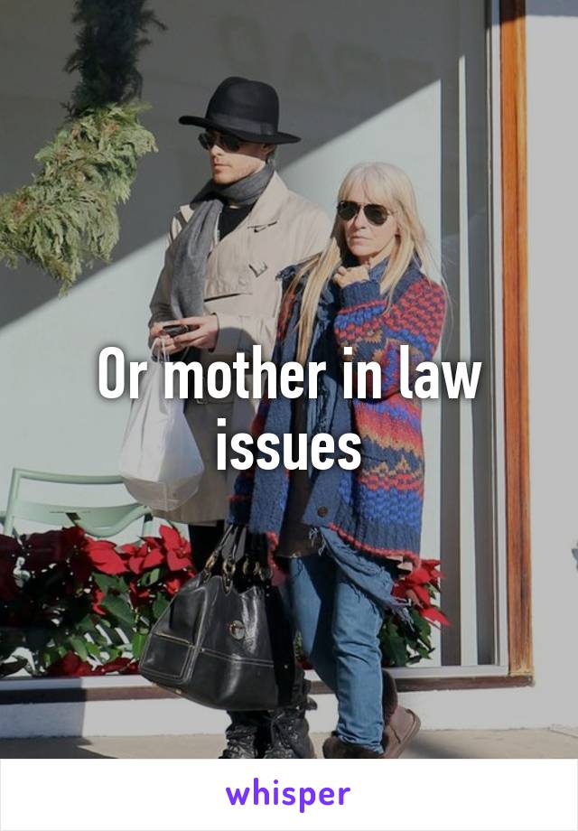 Or mother in law issues