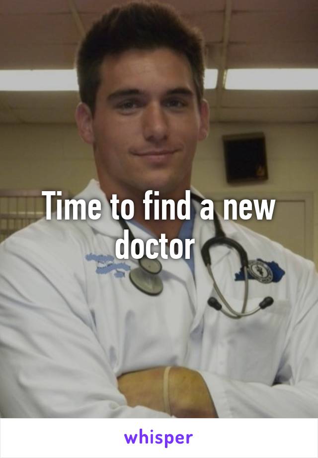 Time to find a new doctor 
