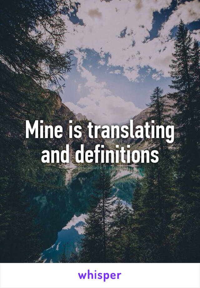 Mine is translating and definitions