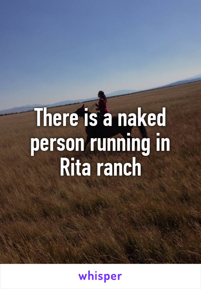 There is a naked person running in Rita ranch