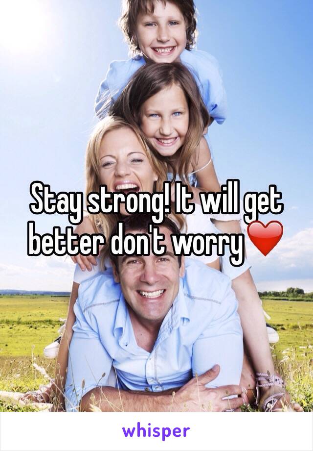 Stay strong! It will get better don't worry❤️