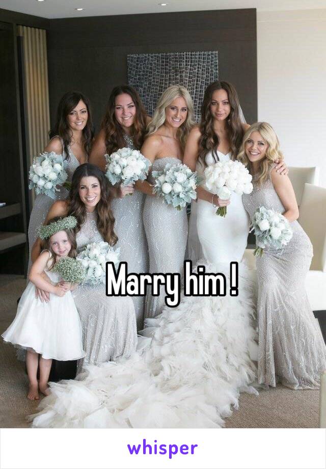 Marry him ! 