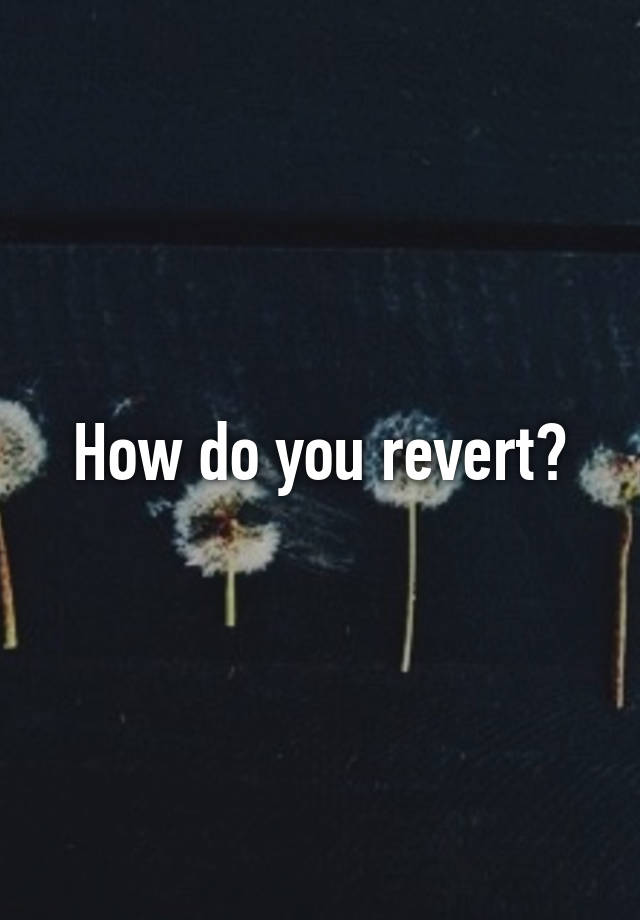 how-do-you-revert