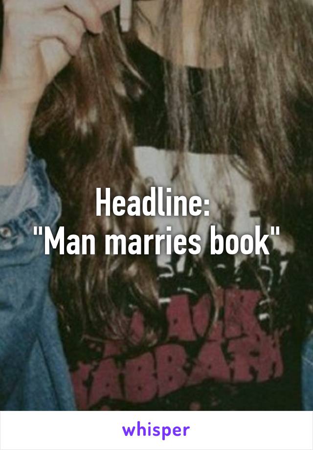 Headline: 
"Man marries book"