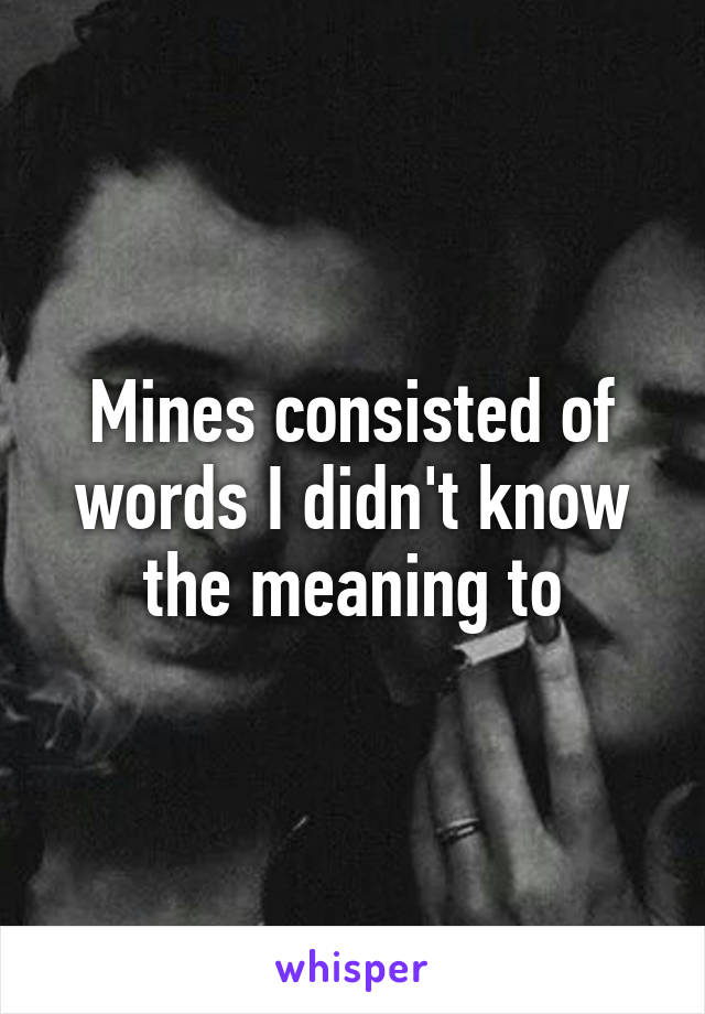 Mines consisted of words I didn't know the meaning to